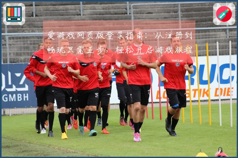 爱游戏网页版登录指南：从注册到畅玩只需五步，轻松开启游戏旅程